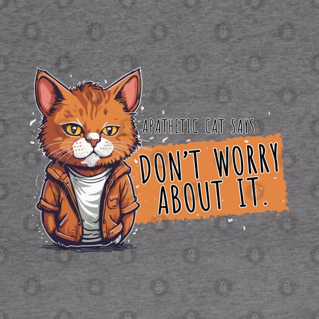 Don't worry about it - apathetic cat by Messy Nessie